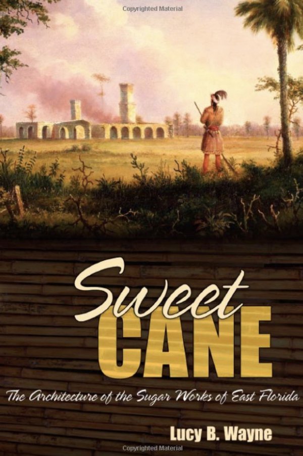 Sweet Cane- The Architecture of the Sugar Works of East Florida Illustrated Edition